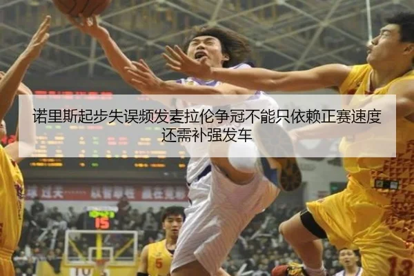 诺里斯起步失误频发麦拉伦争冠不能只依赖正赛速度还需补强发车